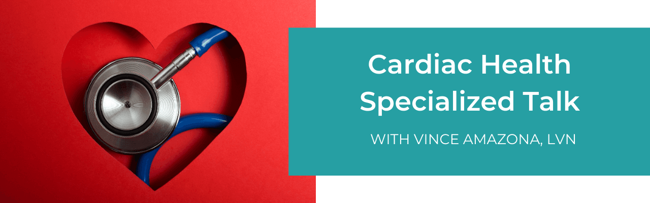  Cardiac Health Specialized Talk with Vince Amazona, LVN