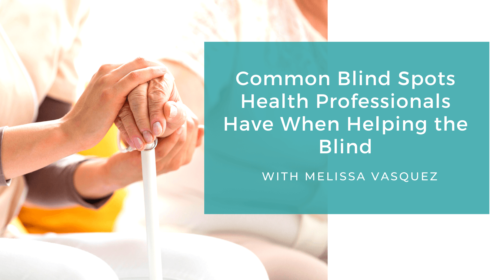 Common Blind Spots Health Professionals Have When Helping the Blind 