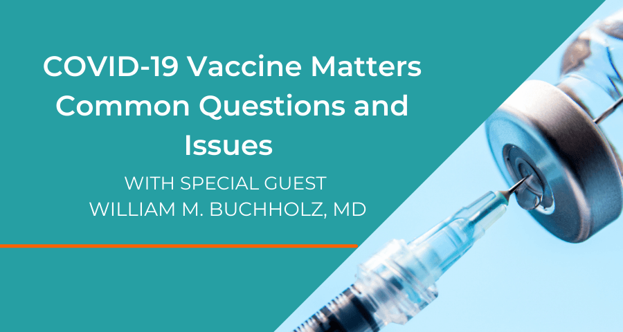 COVID-19 Vaccine Matters Common Questions and Issues with William M. Buchholz, MD